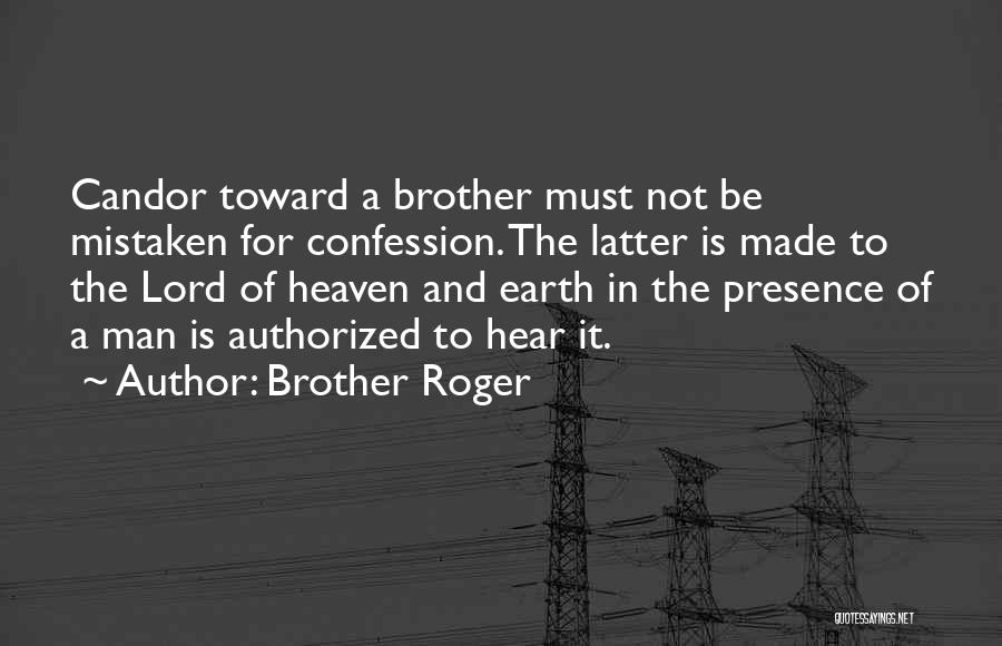 Brother Roger Quotes: Candor Toward A Brother Must Not Be Mistaken For Confession. The Latter Is Made To The Lord Of Heaven And