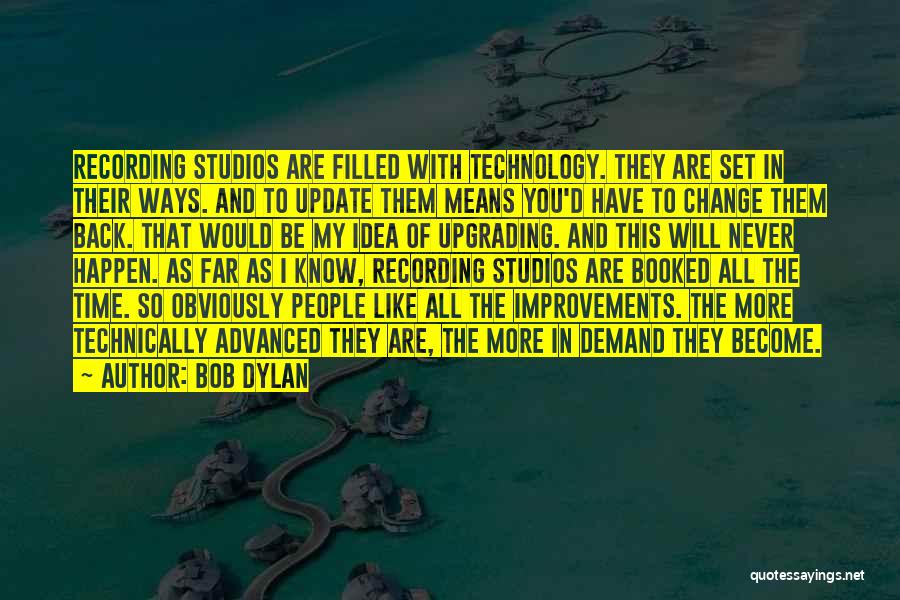 Bob Dylan Quotes: Recording Studios Are Filled With Technology. They Are Set In Their Ways. And To Update Them Means You'd Have To