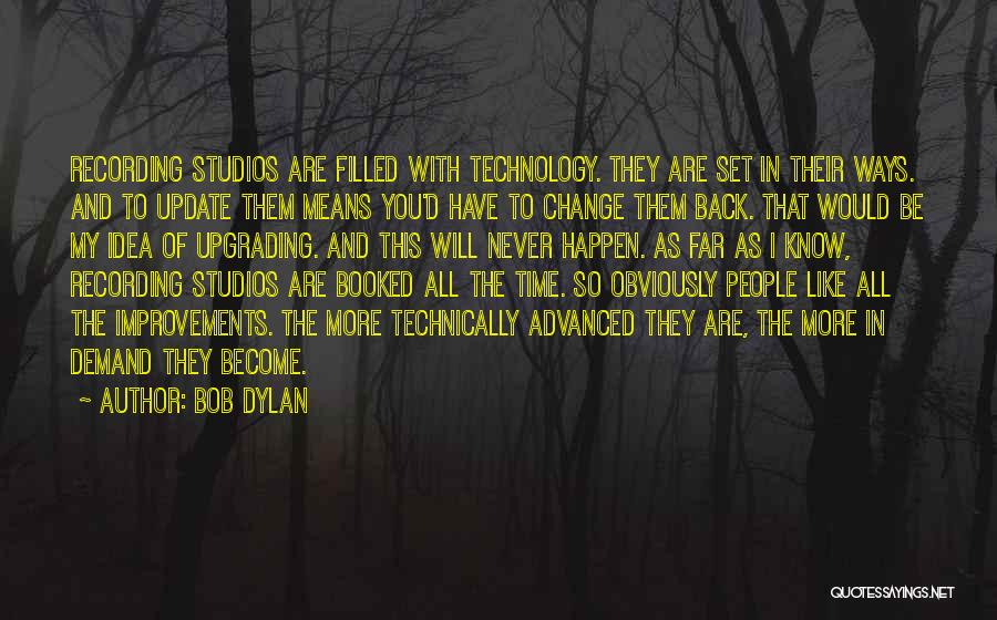 Bob Dylan Quotes: Recording Studios Are Filled With Technology. They Are Set In Their Ways. And To Update Them Means You'd Have To