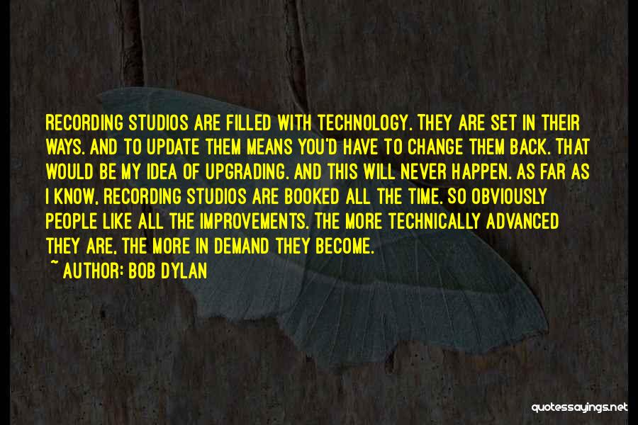 Bob Dylan Quotes: Recording Studios Are Filled With Technology. They Are Set In Their Ways. And To Update Them Means You'd Have To