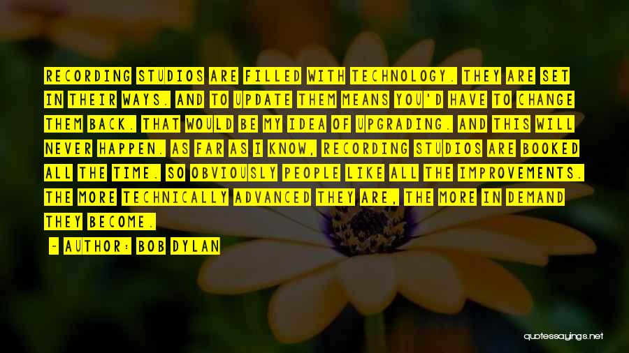 Bob Dylan Quotes: Recording Studios Are Filled With Technology. They Are Set In Their Ways. And To Update Them Means You'd Have To