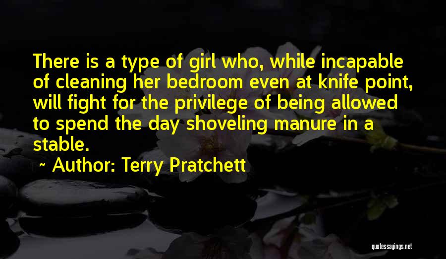 Terry Pratchett Quotes: There Is A Type Of Girl Who, While Incapable Of Cleaning Her Bedroom Even At Knife Point, Will Fight For