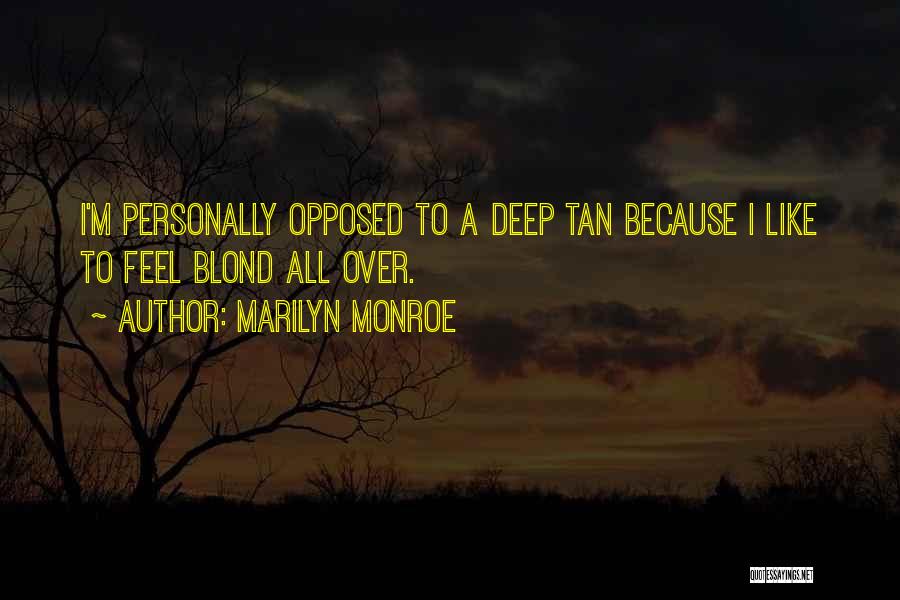 Marilyn Monroe Quotes: I'm Personally Opposed To A Deep Tan Because I Like To Feel Blond All Over.