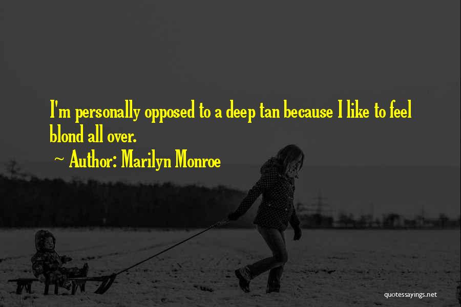 Marilyn Monroe Quotes: I'm Personally Opposed To A Deep Tan Because I Like To Feel Blond All Over.