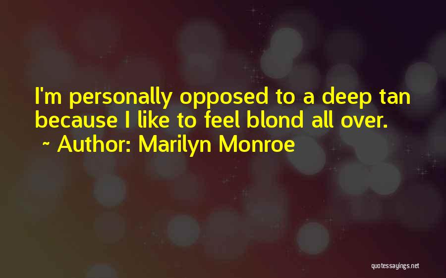 Marilyn Monroe Quotes: I'm Personally Opposed To A Deep Tan Because I Like To Feel Blond All Over.