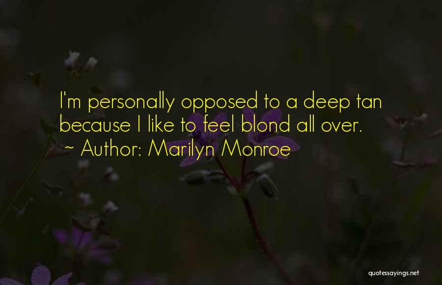 Marilyn Monroe Quotes: I'm Personally Opposed To A Deep Tan Because I Like To Feel Blond All Over.