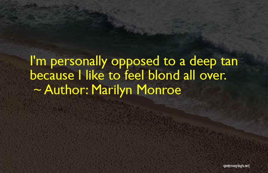 Marilyn Monroe Quotes: I'm Personally Opposed To A Deep Tan Because I Like To Feel Blond All Over.