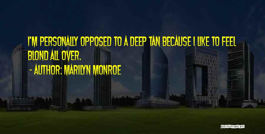 Marilyn Monroe Quotes: I'm Personally Opposed To A Deep Tan Because I Like To Feel Blond All Over.