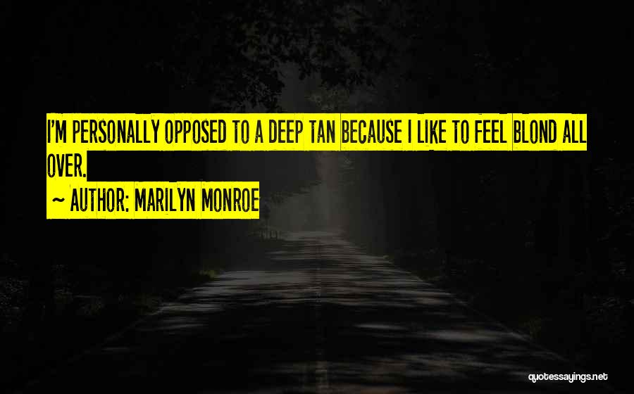 Marilyn Monroe Quotes: I'm Personally Opposed To A Deep Tan Because I Like To Feel Blond All Over.