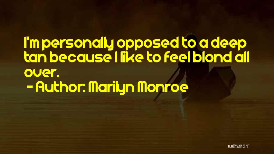 Marilyn Monroe Quotes: I'm Personally Opposed To A Deep Tan Because I Like To Feel Blond All Over.