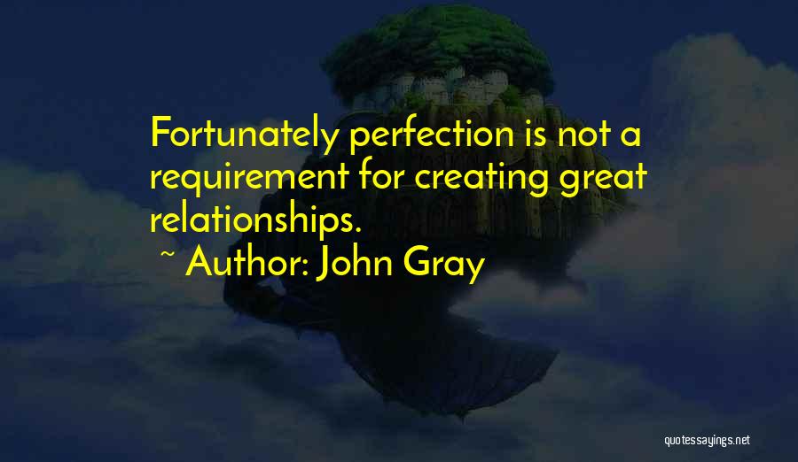 John Gray Quotes: Fortunately Perfection Is Not A Requirement For Creating Great Relationships.