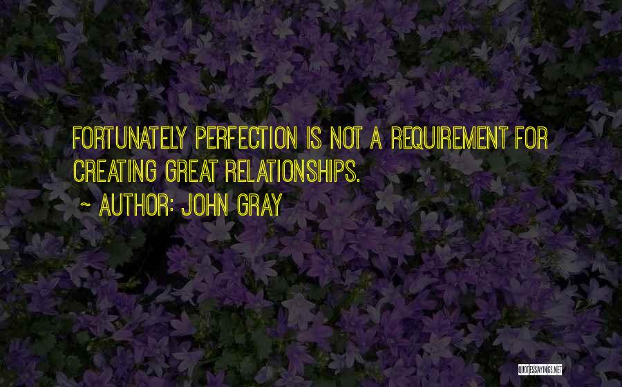 John Gray Quotes: Fortunately Perfection Is Not A Requirement For Creating Great Relationships.