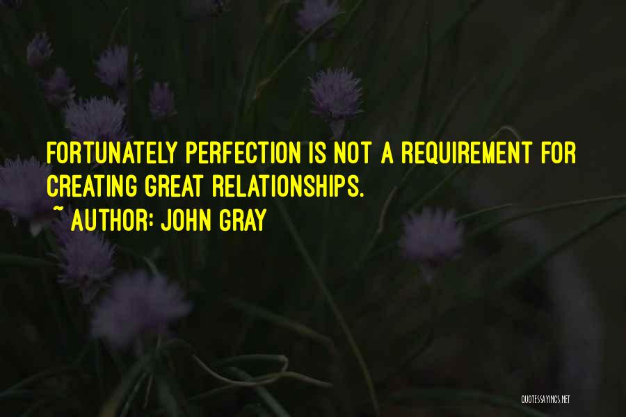 John Gray Quotes: Fortunately Perfection Is Not A Requirement For Creating Great Relationships.