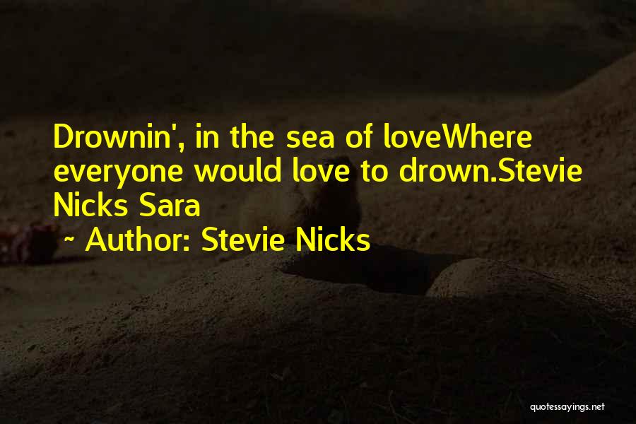 Stevie Nicks Quotes: Drownin', In The Sea Of Lovewhere Everyone Would Love To Drown.stevie Nicks Sara