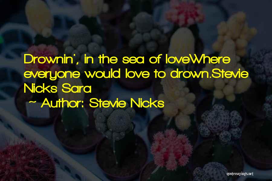 Stevie Nicks Quotes: Drownin', In The Sea Of Lovewhere Everyone Would Love To Drown.stevie Nicks Sara