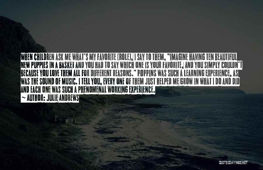 Julie Andrews Quotes: When Children Ask Me What's My Favorite [role], I Say To Them, Imagine Having Ten Beautiful New Puppies In A