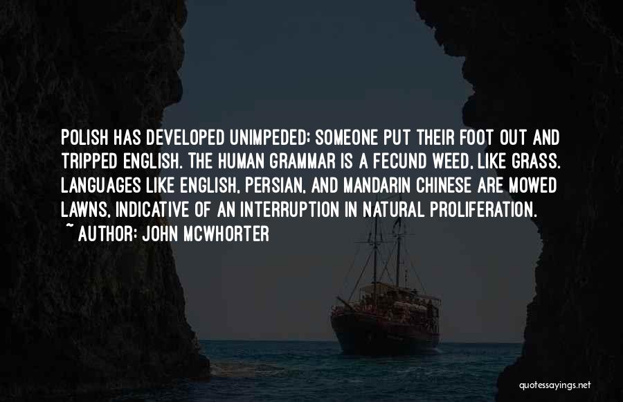 John McWhorter Quotes: Polish Has Developed Unimpeded; Someone Put Their Foot Out And Tripped English. The Human Grammar Is A Fecund Weed, Like