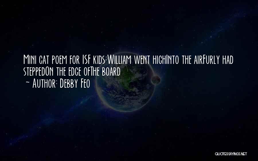 Debby Feo Quotes: Mini Cat Poem For Isf Kids:william Went Highinto The Airfurly Had Steppedon The Edge Ofthe Board