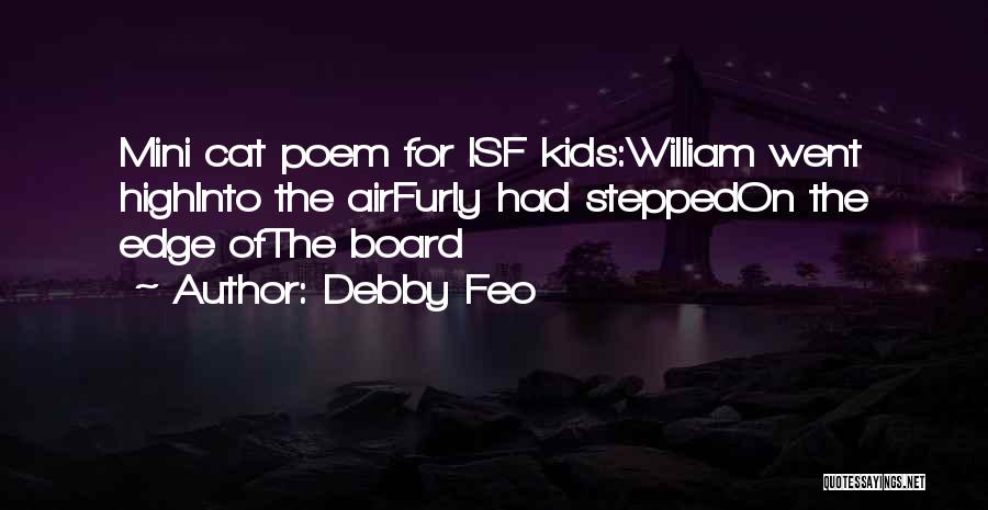 Debby Feo Quotes: Mini Cat Poem For Isf Kids:william Went Highinto The Airfurly Had Steppedon The Edge Ofthe Board