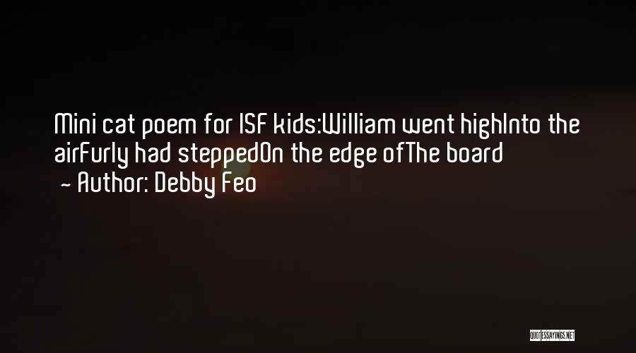 Debby Feo Quotes: Mini Cat Poem For Isf Kids:william Went Highinto The Airfurly Had Steppedon The Edge Ofthe Board