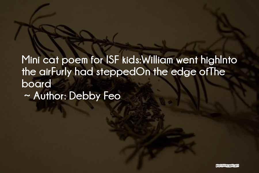 Debby Feo Quotes: Mini Cat Poem For Isf Kids:william Went Highinto The Airfurly Had Steppedon The Edge Ofthe Board