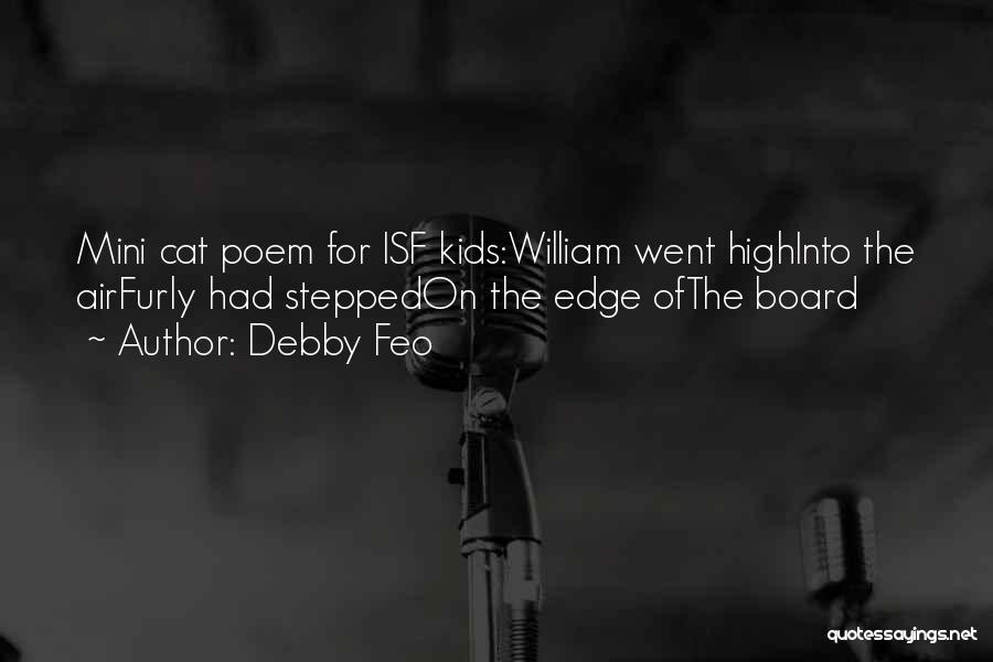Debby Feo Quotes: Mini Cat Poem For Isf Kids:william Went Highinto The Airfurly Had Steppedon The Edge Ofthe Board