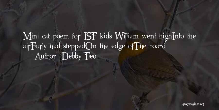 Debby Feo Quotes: Mini Cat Poem For Isf Kids:william Went Highinto The Airfurly Had Steppedon The Edge Ofthe Board