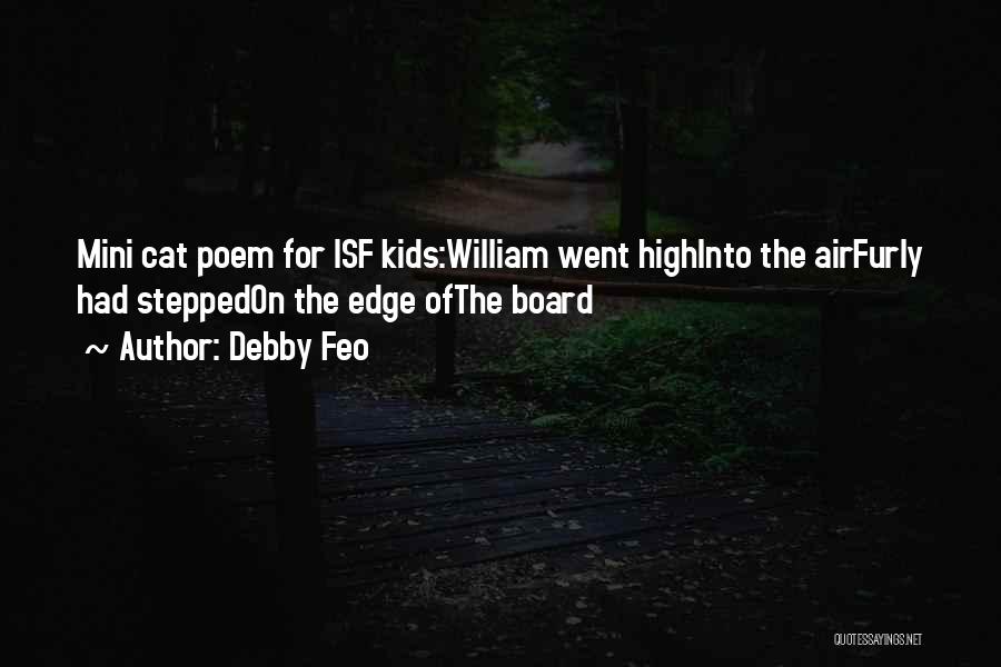 Debby Feo Quotes: Mini Cat Poem For Isf Kids:william Went Highinto The Airfurly Had Steppedon The Edge Ofthe Board