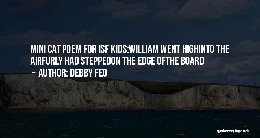 Debby Feo Quotes: Mini Cat Poem For Isf Kids:william Went Highinto The Airfurly Had Steppedon The Edge Ofthe Board