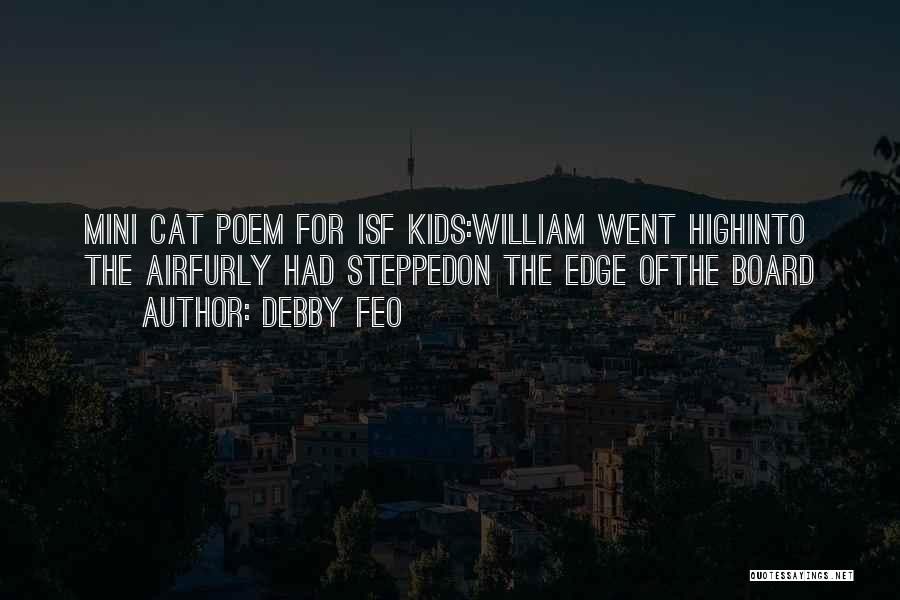 Debby Feo Quotes: Mini Cat Poem For Isf Kids:william Went Highinto The Airfurly Had Steppedon The Edge Ofthe Board