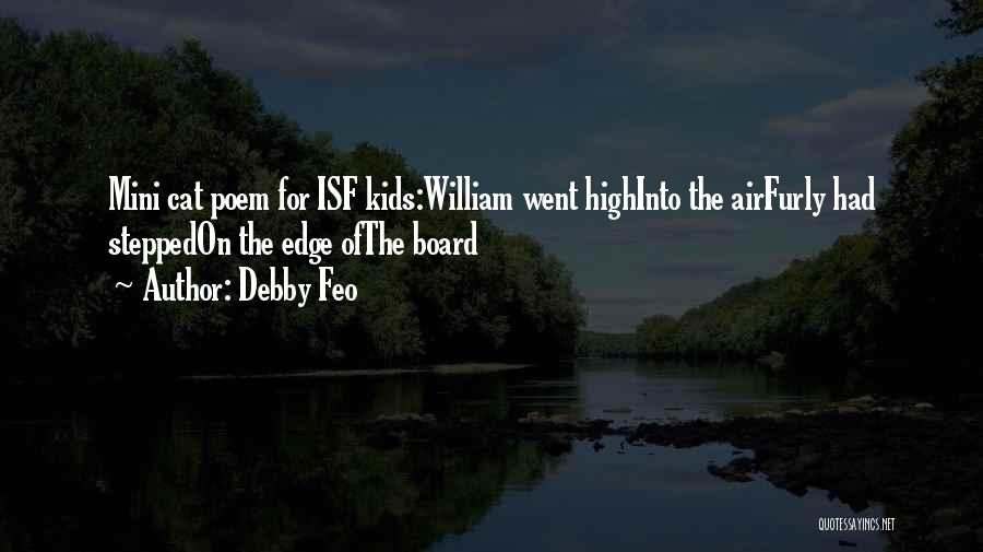 Debby Feo Quotes: Mini Cat Poem For Isf Kids:william Went Highinto The Airfurly Had Steppedon The Edge Ofthe Board