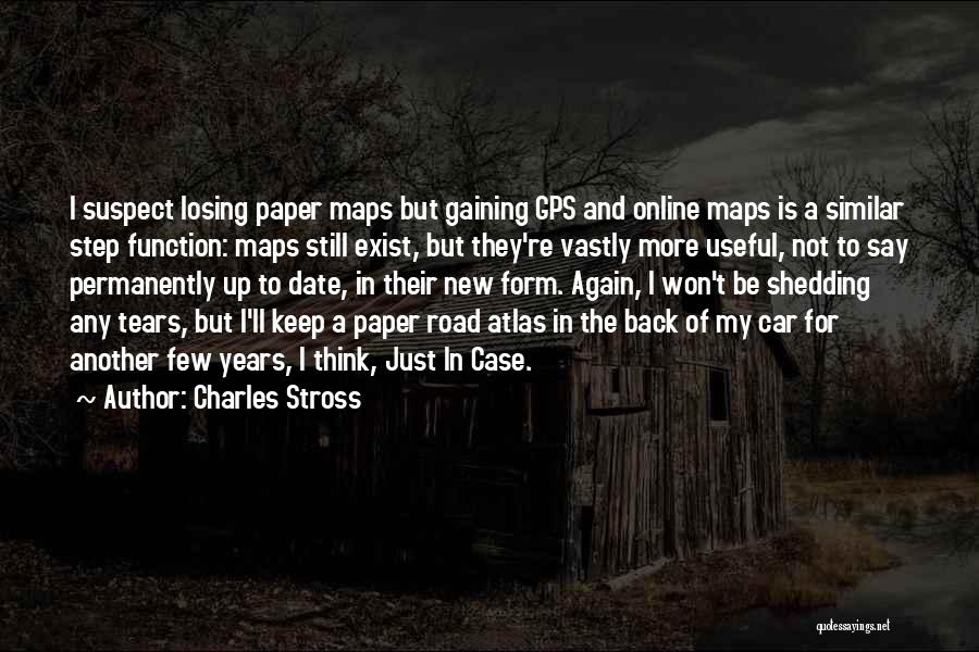 Charles Stross Quotes: I Suspect Losing Paper Maps But Gaining Gps And Online Maps Is A Similar Step Function: Maps Still Exist, But