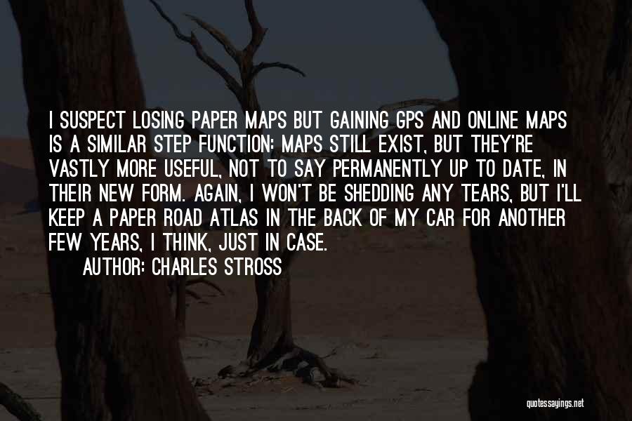 Charles Stross Quotes: I Suspect Losing Paper Maps But Gaining Gps And Online Maps Is A Similar Step Function: Maps Still Exist, But