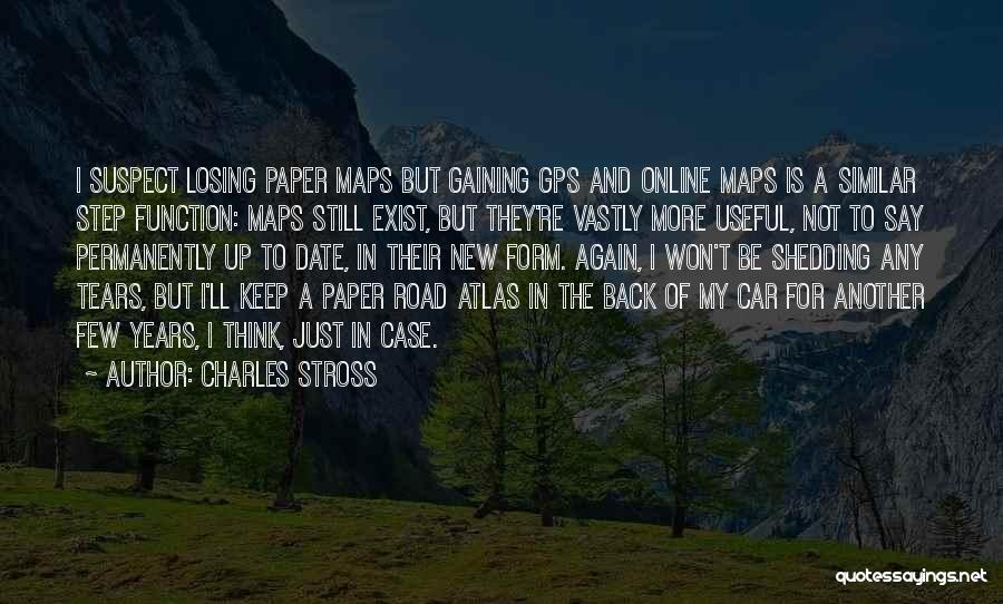 Charles Stross Quotes: I Suspect Losing Paper Maps But Gaining Gps And Online Maps Is A Similar Step Function: Maps Still Exist, But