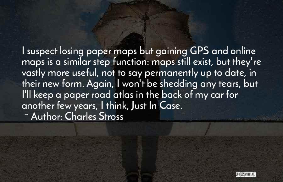 Charles Stross Quotes: I Suspect Losing Paper Maps But Gaining Gps And Online Maps Is A Similar Step Function: Maps Still Exist, But