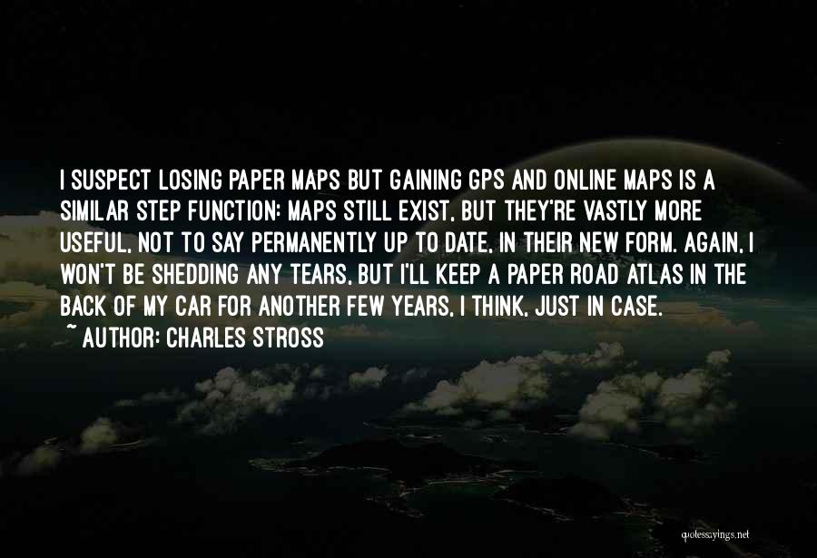 Charles Stross Quotes: I Suspect Losing Paper Maps But Gaining Gps And Online Maps Is A Similar Step Function: Maps Still Exist, But