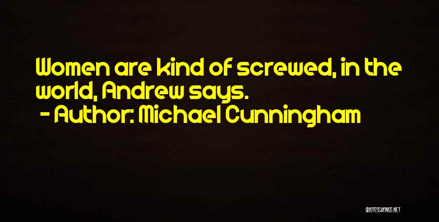 Michael Cunningham Quotes: Women Are Kind Of Screwed, In The World, Andrew Says.
