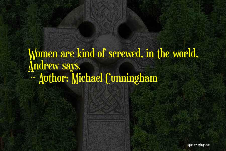 Michael Cunningham Quotes: Women Are Kind Of Screwed, In The World, Andrew Says.