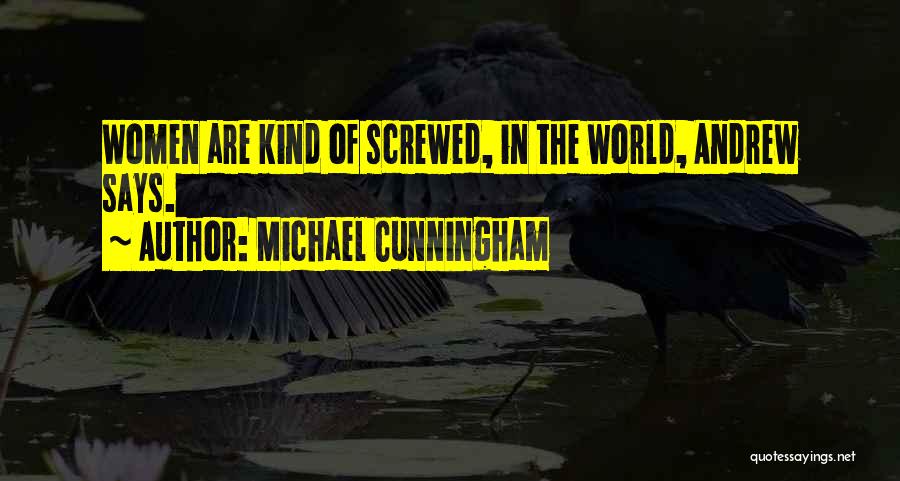 Michael Cunningham Quotes: Women Are Kind Of Screwed, In The World, Andrew Says.