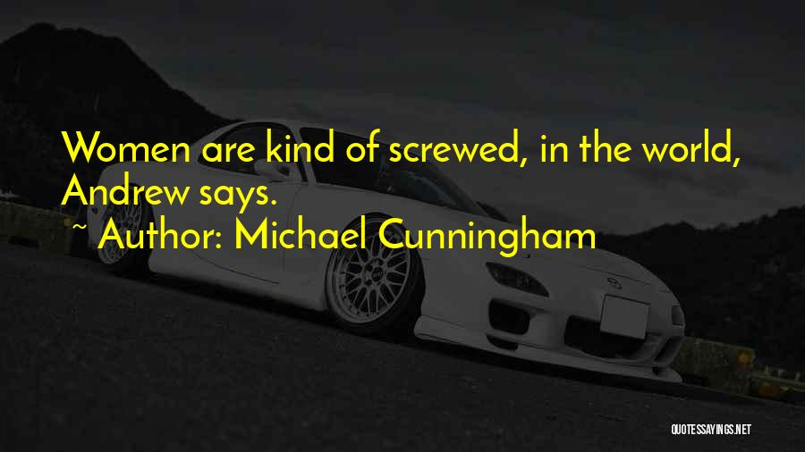 Michael Cunningham Quotes: Women Are Kind Of Screwed, In The World, Andrew Says.