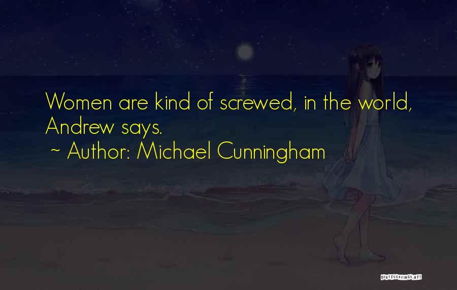 Michael Cunningham Quotes: Women Are Kind Of Screwed, In The World, Andrew Says.
