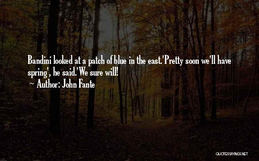 John Fante Quotes: Bandini Looked At A Patch Of Blue In The East.'pretty Soon We'll Have Spring', He Said.'we Sure Will!