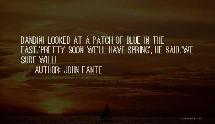 John Fante Quotes: Bandini Looked At A Patch Of Blue In The East.'pretty Soon We'll Have Spring', He Said.'we Sure Will!