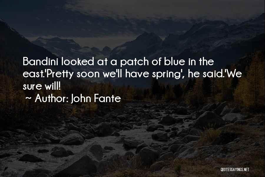 John Fante Quotes: Bandini Looked At A Patch Of Blue In The East.'pretty Soon We'll Have Spring', He Said.'we Sure Will!