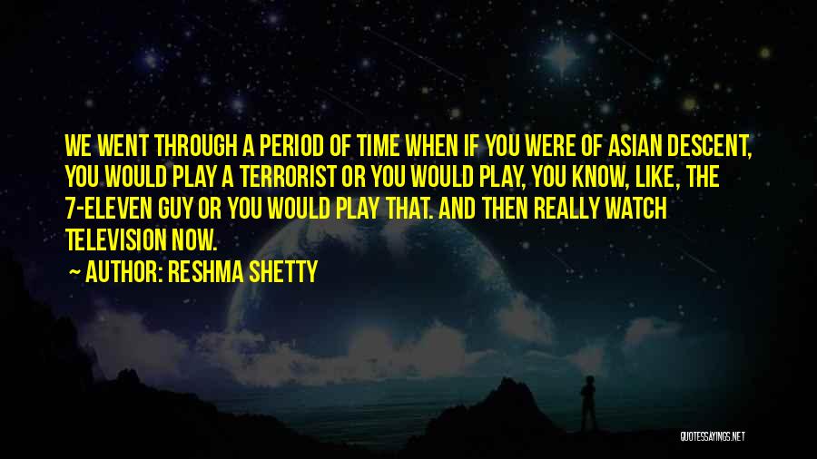 Reshma Shetty Quotes: We Went Through A Period Of Time When If You Were Of Asian Descent, You Would Play A Terrorist Or