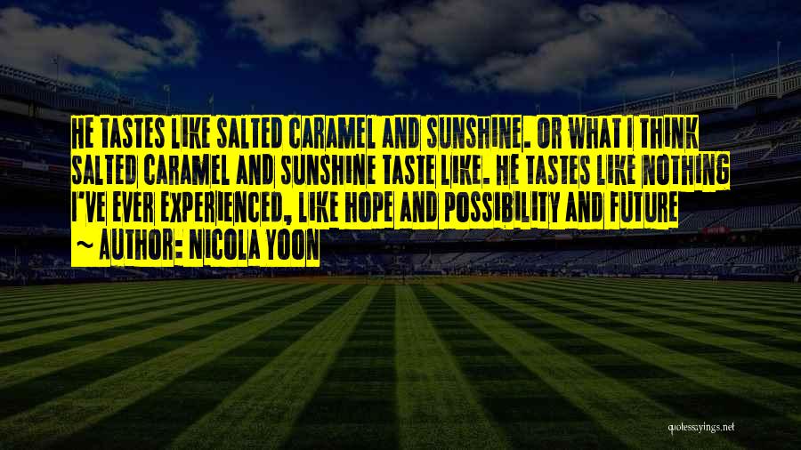 Nicola Yoon Quotes: He Tastes Like Salted Caramel And Sunshine. Or What I Think Salted Caramel And Sunshine Taste Like. He Tastes Like