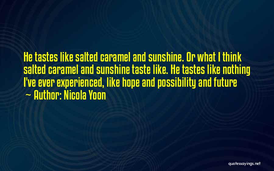 Nicola Yoon Quotes: He Tastes Like Salted Caramel And Sunshine. Or What I Think Salted Caramel And Sunshine Taste Like. He Tastes Like