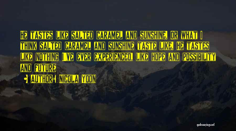 Nicola Yoon Quotes: He Tastes Like Salted Caramel And Sunshine. Or What I Think Salted Caramel And Sunshine Taste Like. He Tastes Like