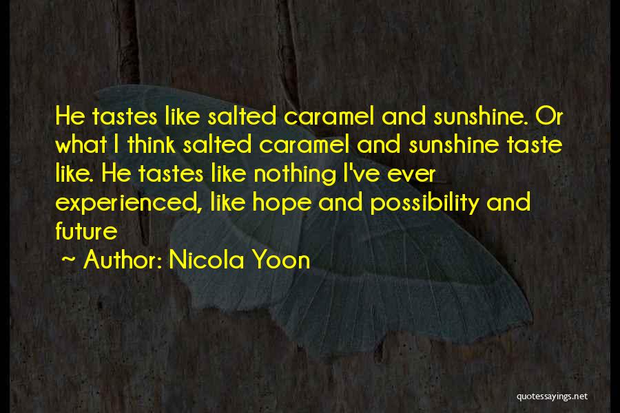 Nicola Yoon Quotes: He Tastes Like Salted Caramel And Sunshine. Or What I Think Salted Caramel And Sunshine Taste Like. He Tastes Like