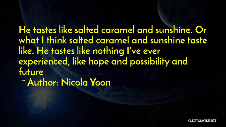 Nicola Yoon Quotes: He Tastes Like Salted Caramel And Sunshine. Or What I Think Salted Caramel And Sunshine Taste Like. He Tastes Like